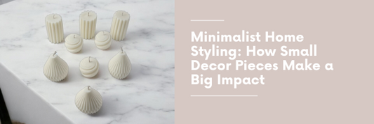 Minimalist Home Styling - How small decor pieces make a big impact banner with pillar candles
