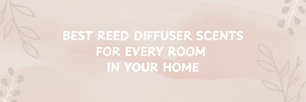 Best Reed Diffuser Scents for Every Room in Your Home