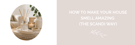 How to Make Your House Smell Amazing (The Scandi Way)