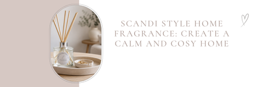 Scandi Style Home Fragrance: Create a Calm and Cosy Home